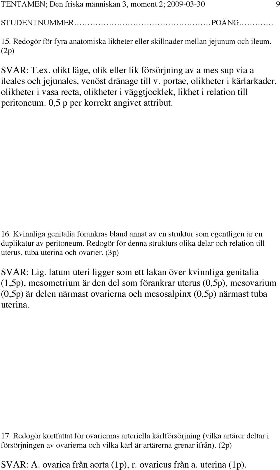 portae, olikheter i kärlarkader, olikheter i vasa recta, olikheter i väggtjocklek, likhet i relation till peritoneum. 0,5 p per korrekt angivet attribut. 16.