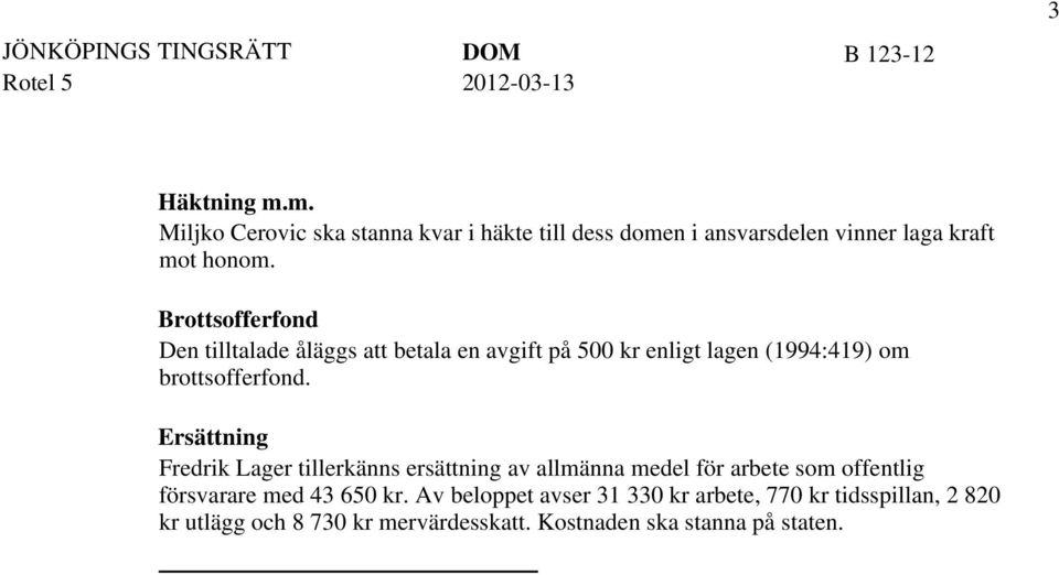 Brottsofferfond Den tilltalade åläggs att betala en avgift på 500 kr enligt lagen (1994:419) om brottsofferfond.