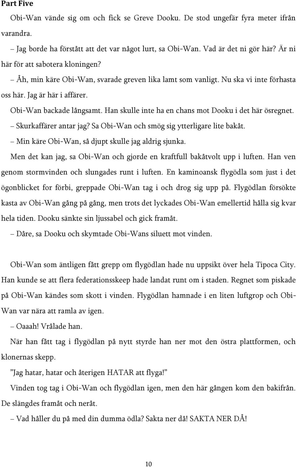 Han skulle inte ha en chans mot Dooku i det här ösregnet. Skurkaffärer antar jag? Sa Obi-Wan och smög sig ytterligare lite bakåt. Min käre Obi-Wan, så djupt skulle jag aldrig sjunka.