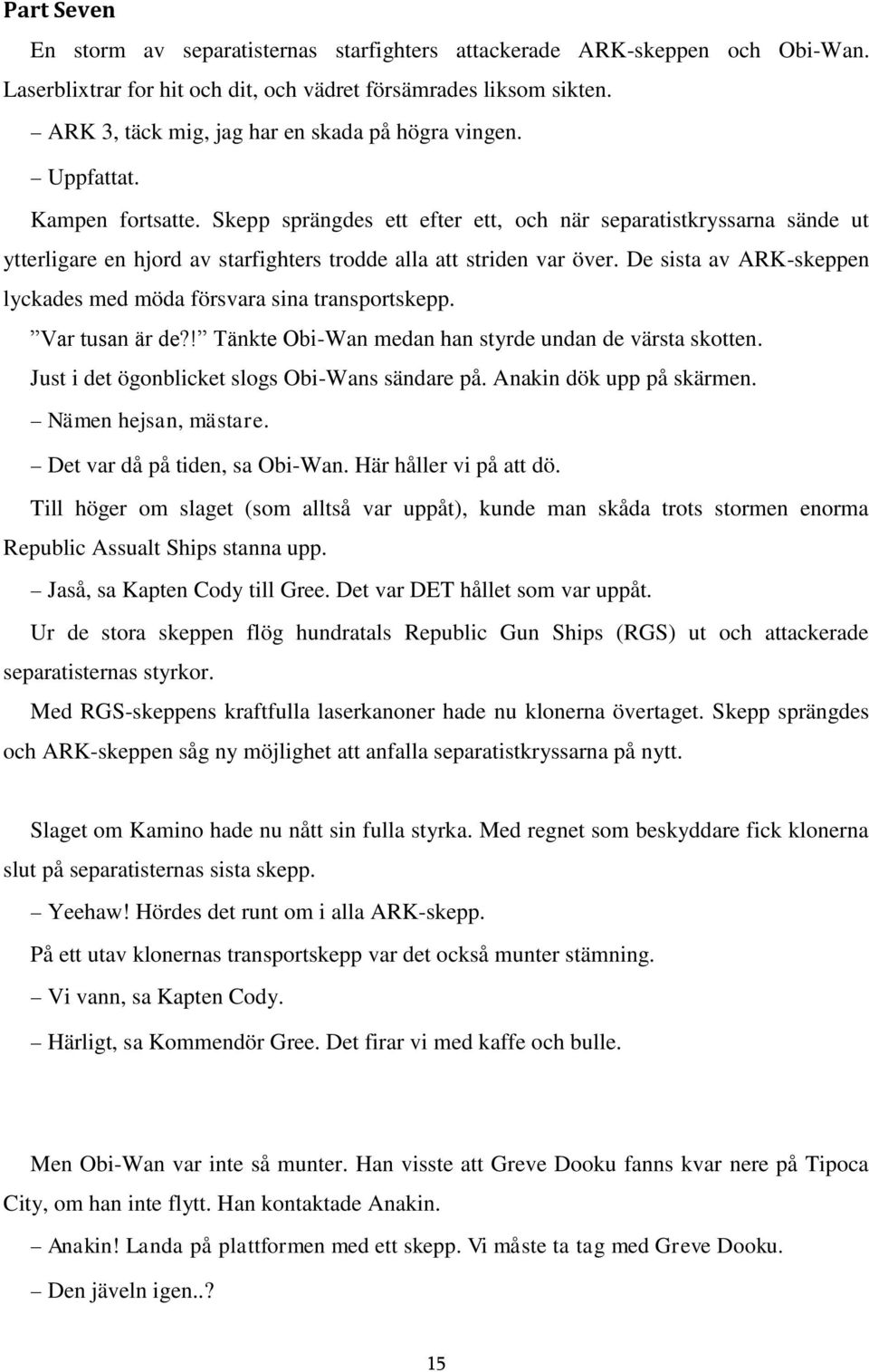 Skepp sprängdes ett efter ett, och när separatistkryssarna sände ut ytterligare en hjord av starfighters trodde alla att striden var över.