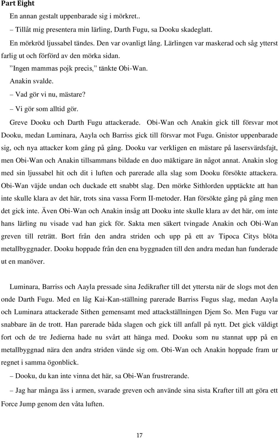 Greve Dooku och Darth Fugu attackerade. Obi-Wan och Anakin gick till försvar mot Dooku, medan Luminara, Aayla och Barriss gick till försvar mot Fugu.