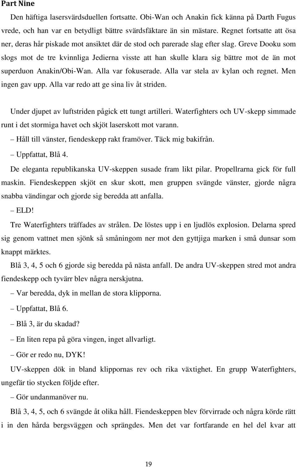 Greve Dooku som slogs mot de tre kvinnliga Jedierna visste att han skulle klara sig bättre mot de än mot superduon Anakin/Obi-Wan. Alla var fokuserade. Alla var stela av kylan och regnet.