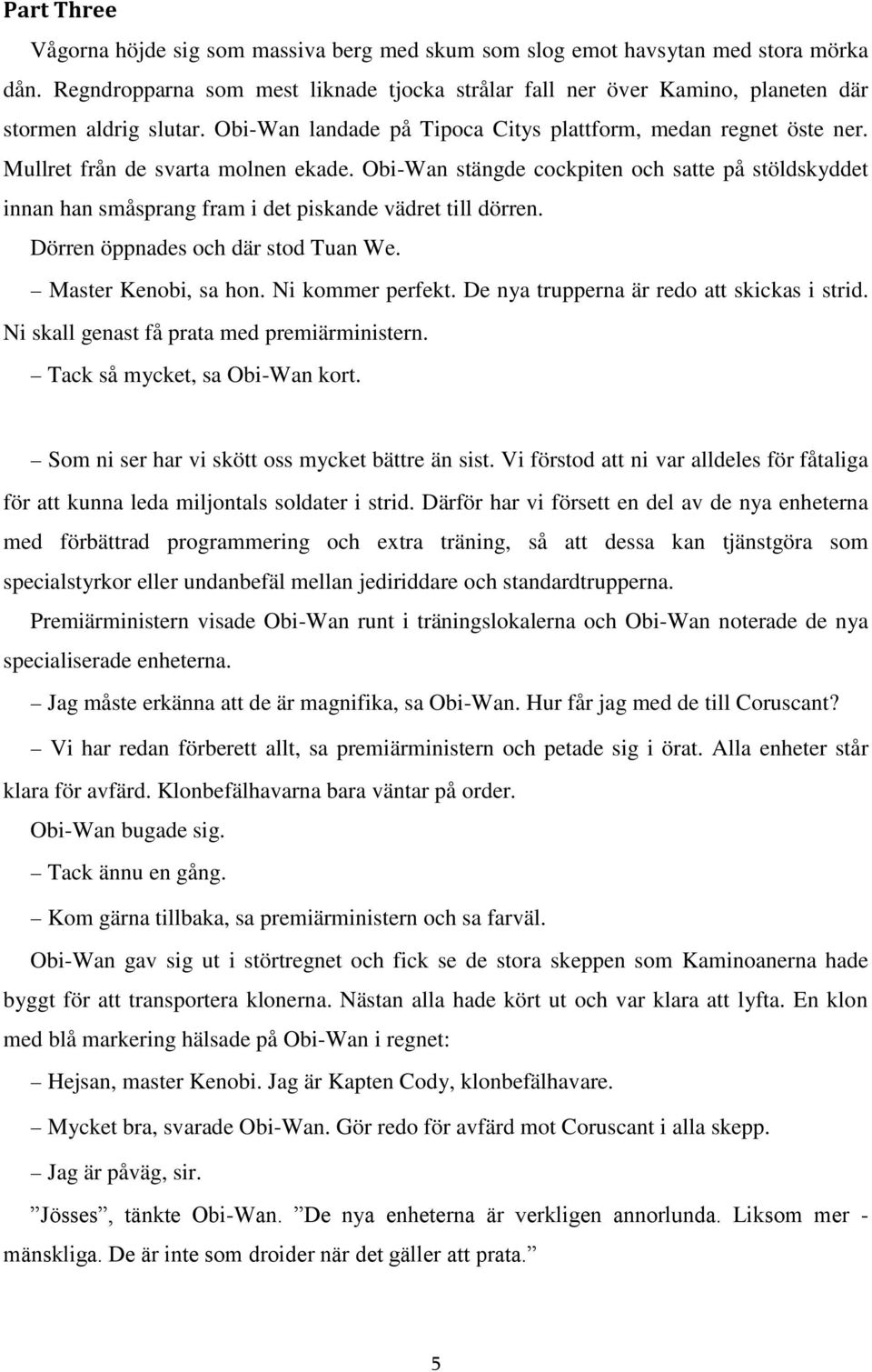 Mullret från de svarta molnen ekade. Obi-Wan stängde cockpiten och satte på stöldskyddet innan han småsprang fram i det piskande vädret till dörren. Dörren öppnades och där stod Tuan We.