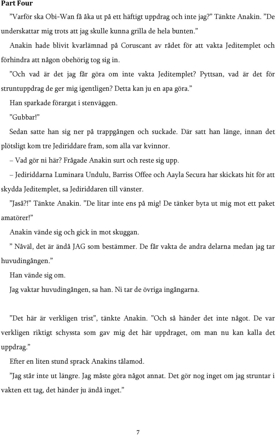 Pyttsan, vad är det för struntuppdrag de ger mig igentligen? Detta kan ju en apa göra. Han sparkade förargat i stenväggen. Gubbar! Sedan satte han sig ner på trappgången och suckade.