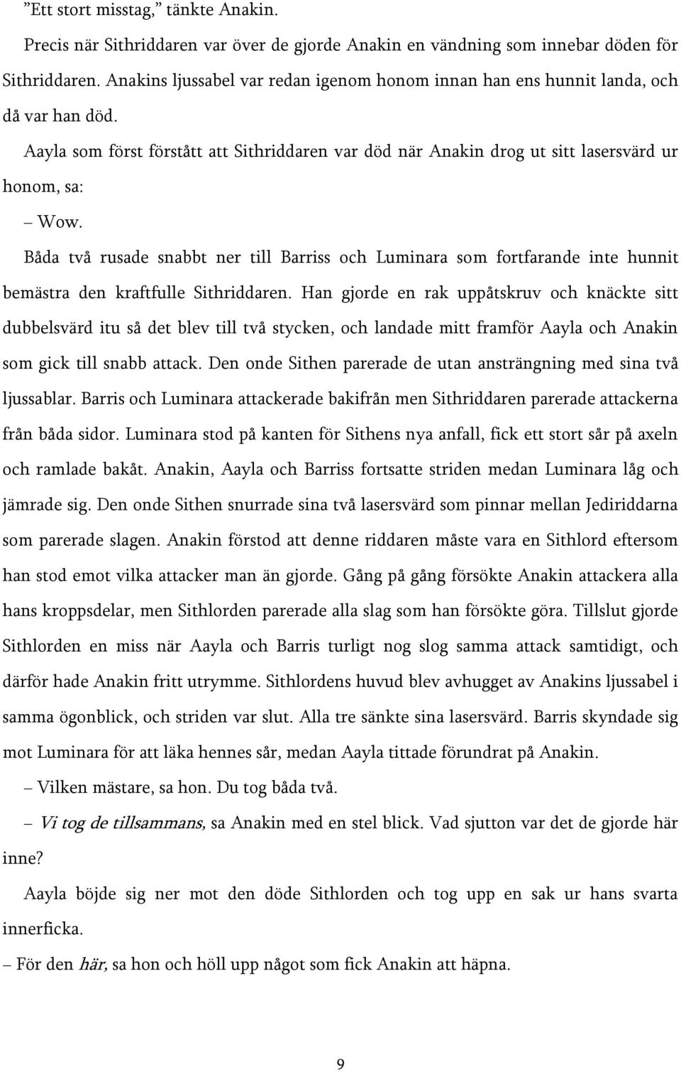 Båda två rusade snabbt ner till Barriss och Luminara som fortfarande inte hunnit bemästra den kraftfulle Sithriddaren.