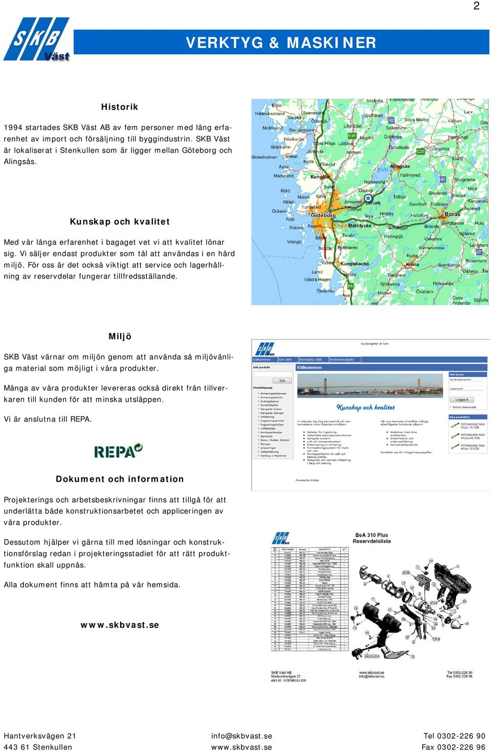 För oss är det också viktigt att service och lagerhållning av reservdelar fungerar tillfredsställande.