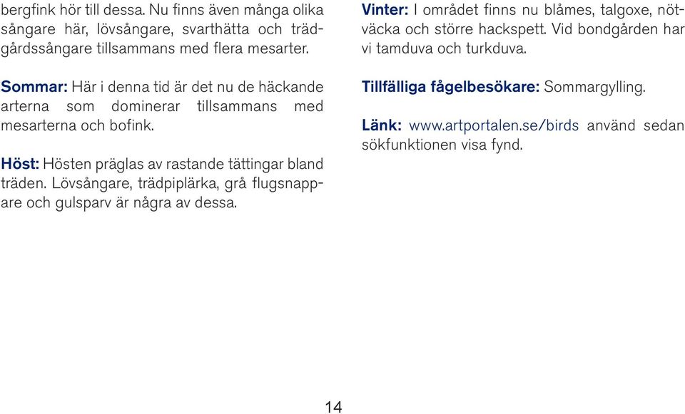 Höst: Hösten präglas av rastande tättingar bland träden. Lövsångare, trädpiplärka, grå flugsnappare och gulsparv är några av dessa.