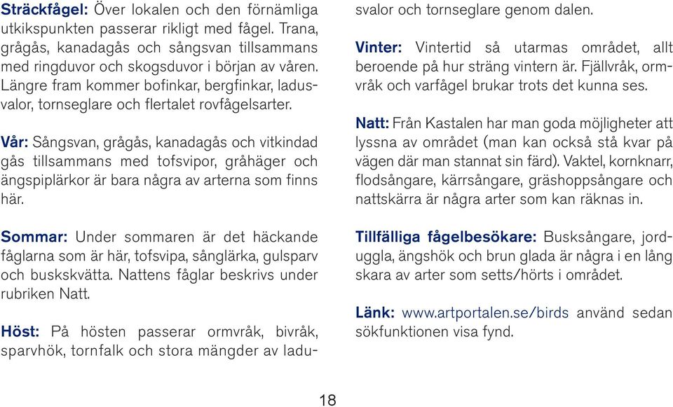 Vår: Sångsvan, grågås, kanadagås och vitkindad gås tillsammans med tofsvipor, gråhäger och ängspiplärkor är bara några av arterna som finns här.