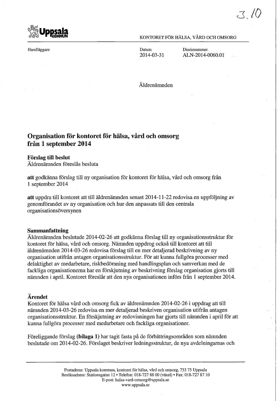 hälsa, vård och omsorg från 1 september 2014 att uppdra till kontoret att till äldrenämnden senast 2014-11-22 redovisa en uppföljning av genomförandet av ny organisation och hur den anpassats till