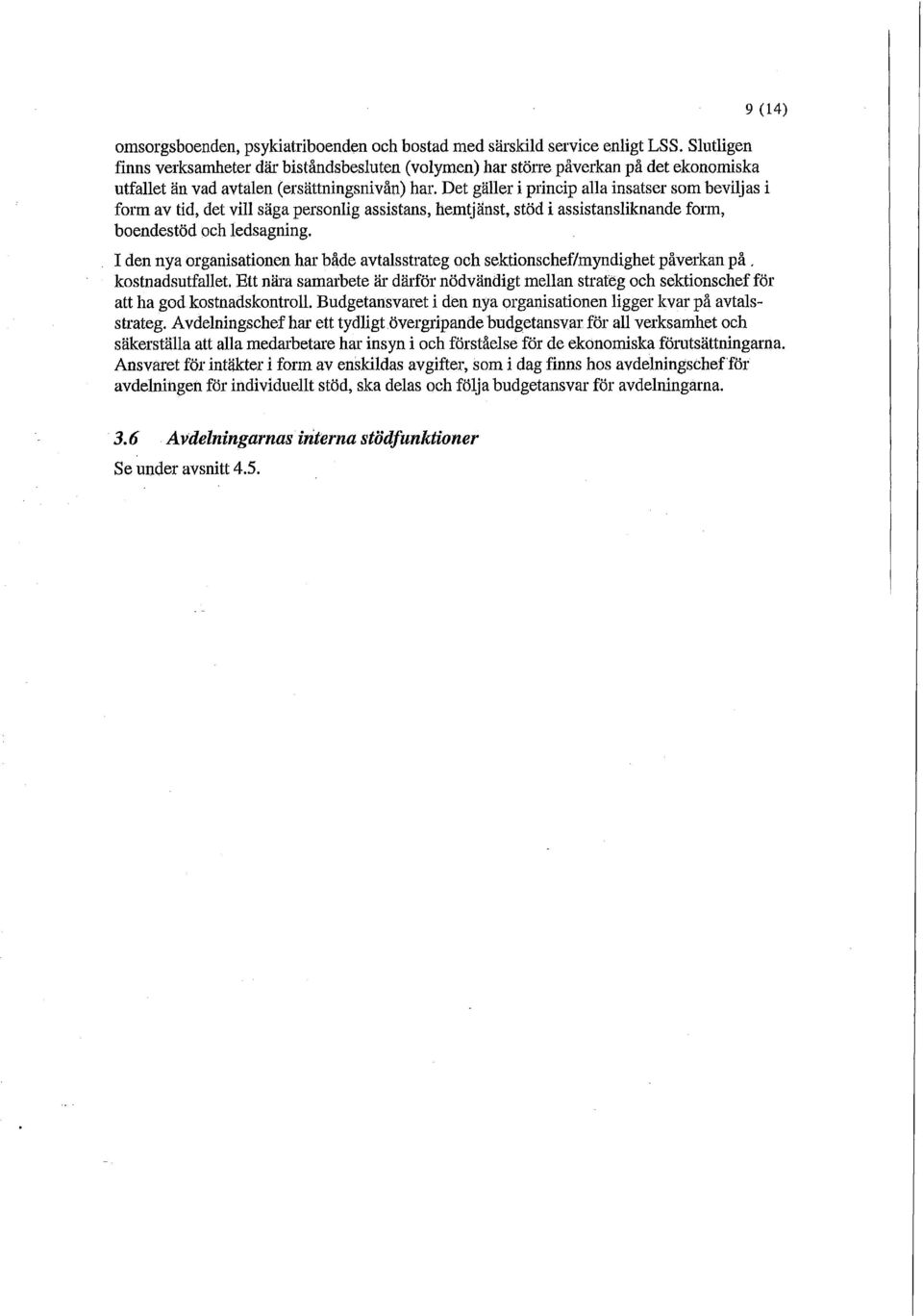 Det gäller i princip alla insatser som beviljas i form av tid, det vill säga personlig assistans, hemtjänst, stöd i assistansliknande form, boendestöd och ledsagning.