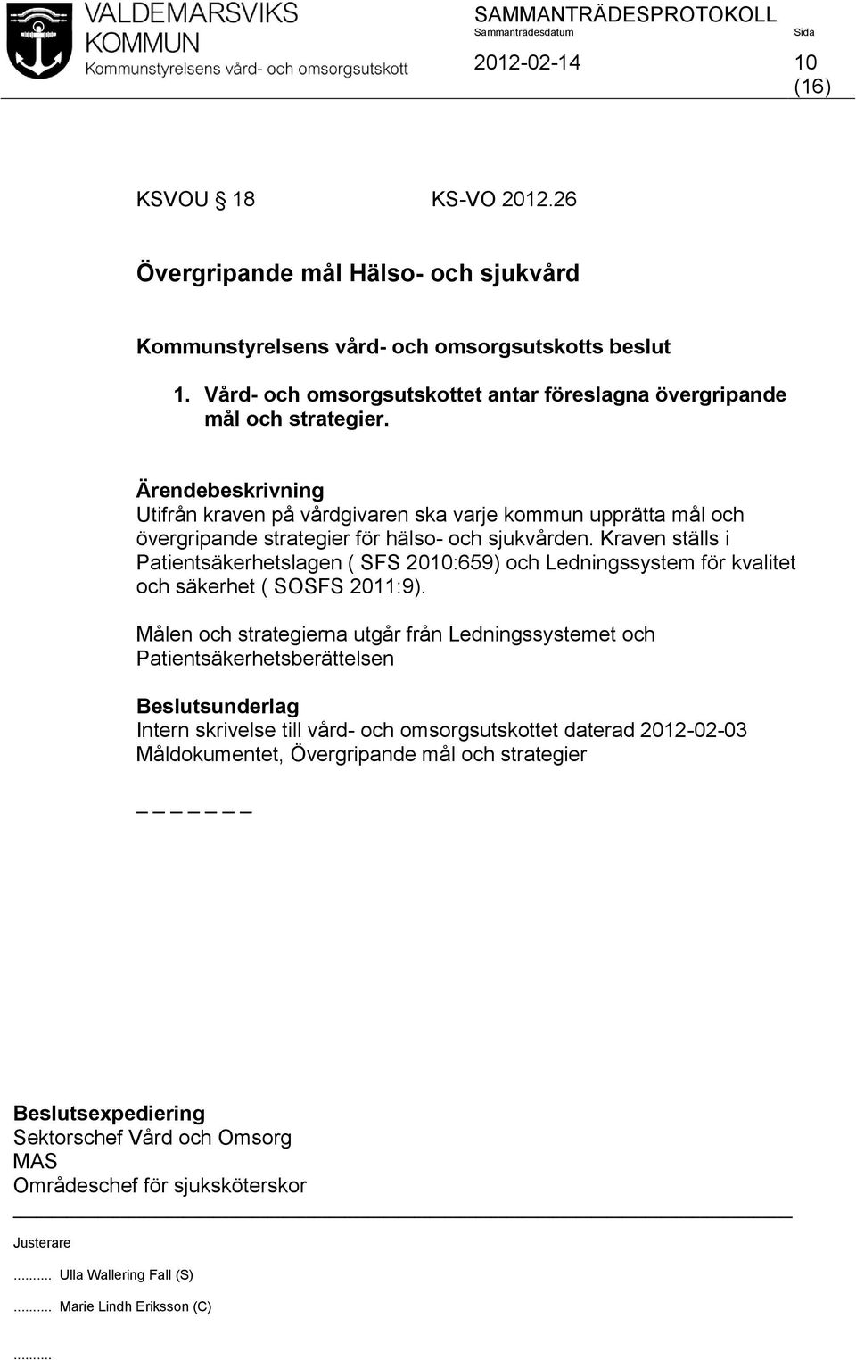 Kraven ställs i Patientsäkerhetslagen ( SFS 2010:659) och Ledningssystem för kvalitet och säkerhet ( SOSFS 2011:9).