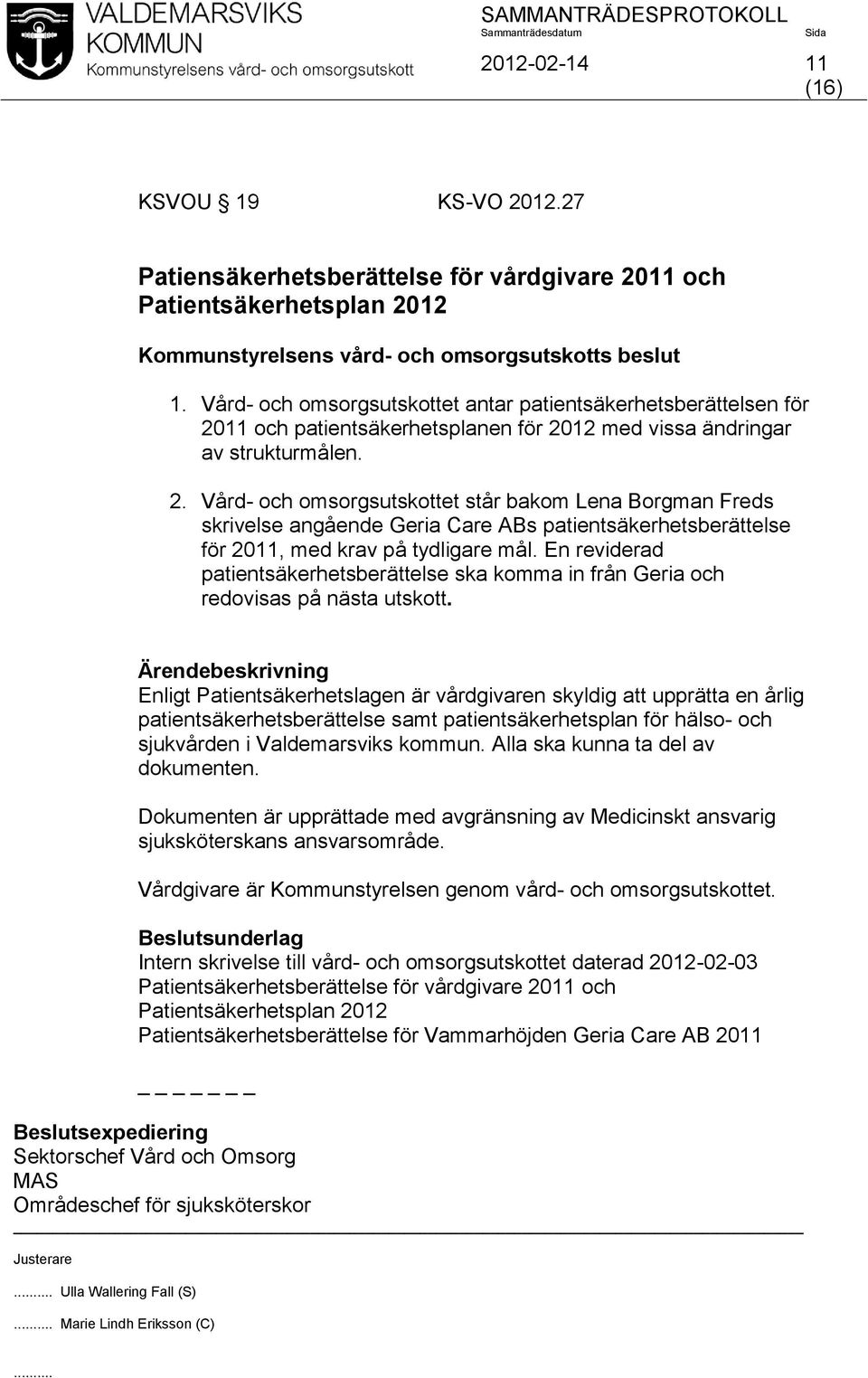 11 och patientsäkerhetsplanen för 2012 med vissa ändringar av strukturmålen. 2. Vård- och omsorgsutskottet står bakom Lena Borgman Freds skrivelse angående Geria Care ABs patientsäkerhetsberättelse för 2011, med krav på tydligare mål.