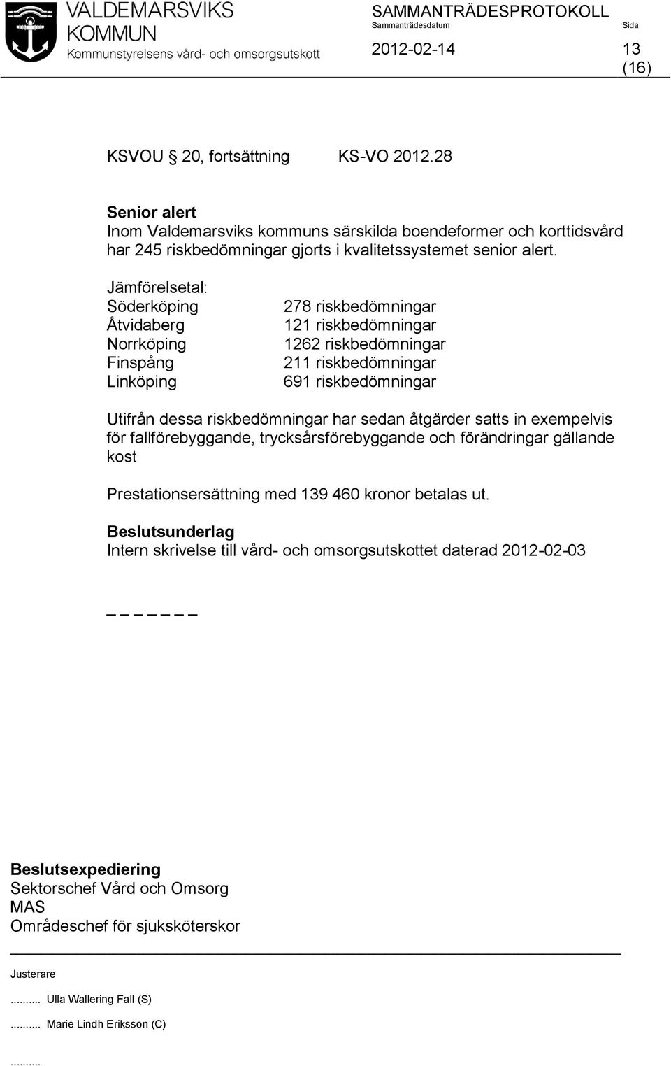 Jämförelsetal: Söderköping Åtvidaberg Norrköping Finspång Linköping 278 riskbedömningar 121 riskbedömningar 1262 riskbedömningar 211 riskbedömningar 691 riskbedömningar