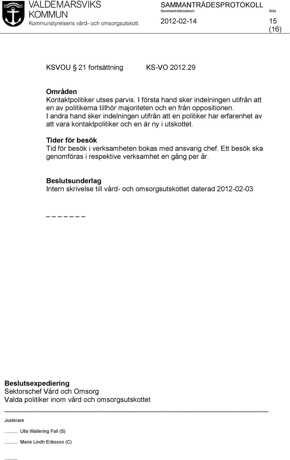 I andra hand sker indelningen utifrån att en politiker har erfarenhet av att vara kontaktpolitiker och en är ny i utskottet.