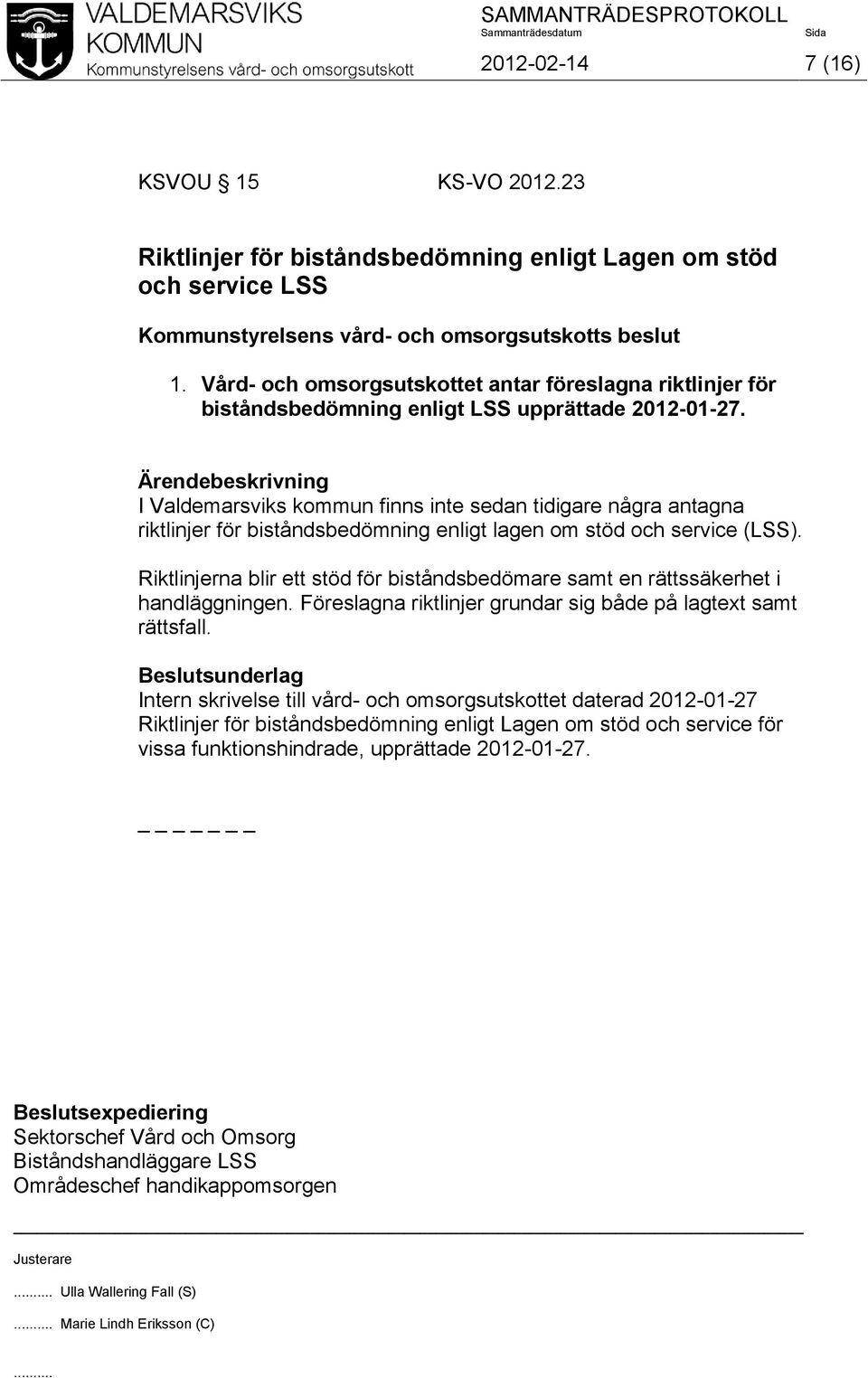 I Valdemarsviks kommun finns inte sedan tidigare några antagna riktlinjer för biståndsbedömning enligt lagen om stöd och service (LSS).