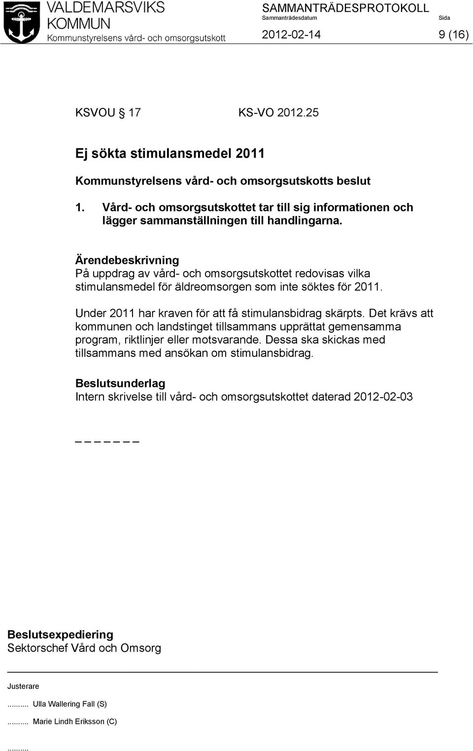 På uppdrag av vård- och omsorgsutskottet redovisas vilka stimulansmedel för äldreomsorgen som inte söktes för 2011.