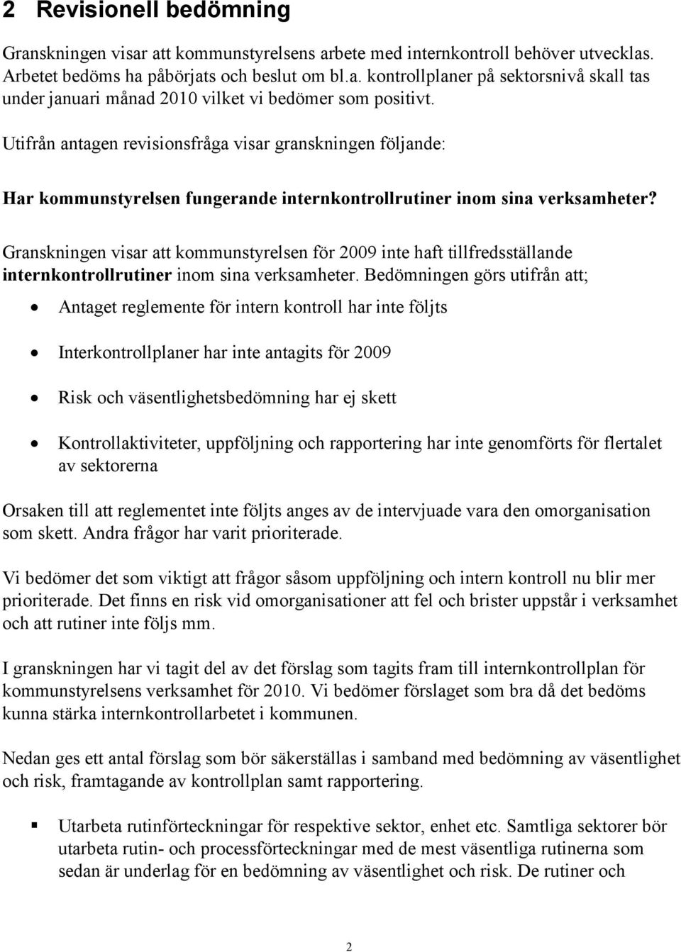 Granskningen visar att kommunstyrelsen för 2009 inte haft tillfredsställande internkontrollrutiner inom sina verksamheter.