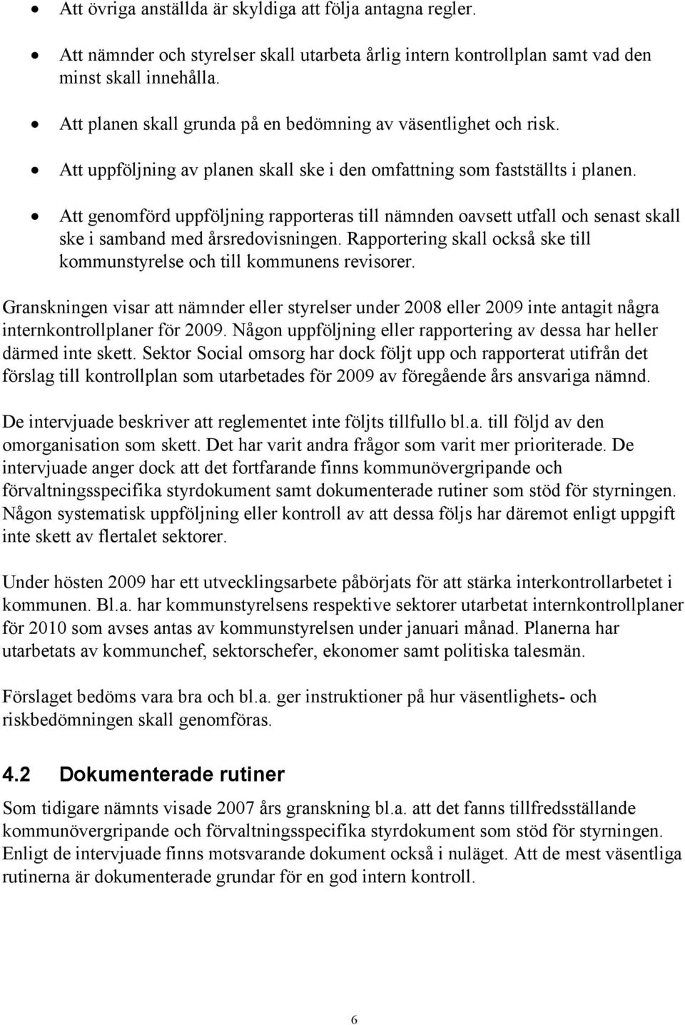 Att genomförd uppföljning rapporteras till nämnden oavsett utfall och senast skall ske i samband med årsredovisningen. Rapportering skall också ske till kommunstyrelse och till kommunens revisorer.