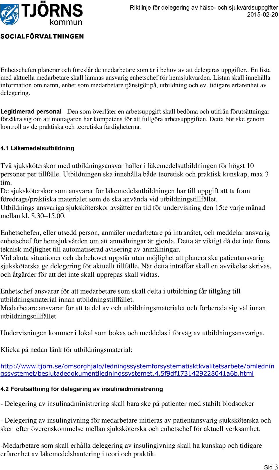 Legitimerad personal - Den som överlåter en arbetsuppgift skall bedöma och utifrån förutsättningar försäkra sig om att mottagaren har kompetens för att fullgöra arbetsuppgiften.