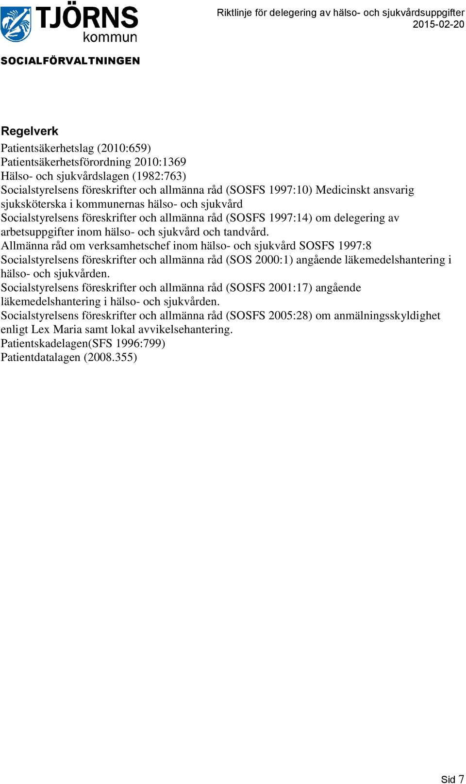 Allmänna råd om verksamhetschef inom hälso- och sjukvård SOSFS 1997:8 Socialstyrelsens föreskrifter och allmänna råd (SOS 2000:1) angående läkemedelshantering i hälso- och sjukvården.