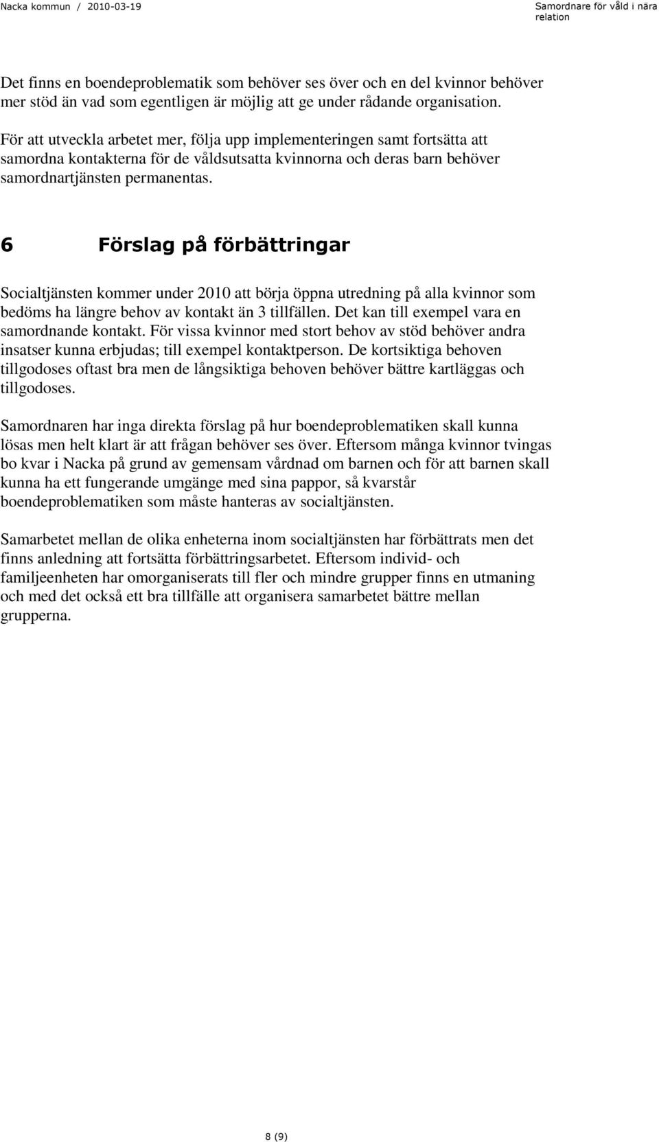 6 Förslag på förbättringar Socialtjänsten kommer under 2010 att börja öppna utredning på alla kvinnor som bedöms ha längre behov av kontakt än 3 tillfällen.