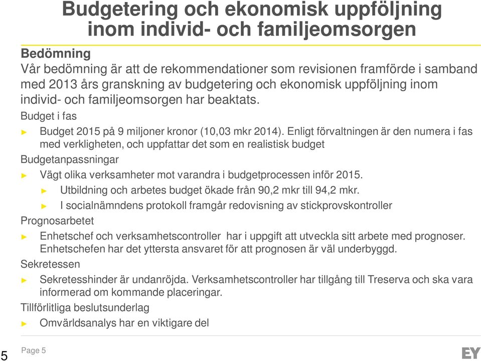 Enligt förvaltningen är den numera i fas med verkligheten, och uppfattar det som en realistisk budget Budgetanpassningar Vägt olika verksamheter mot varandra i budgetprocessen inför 2015.