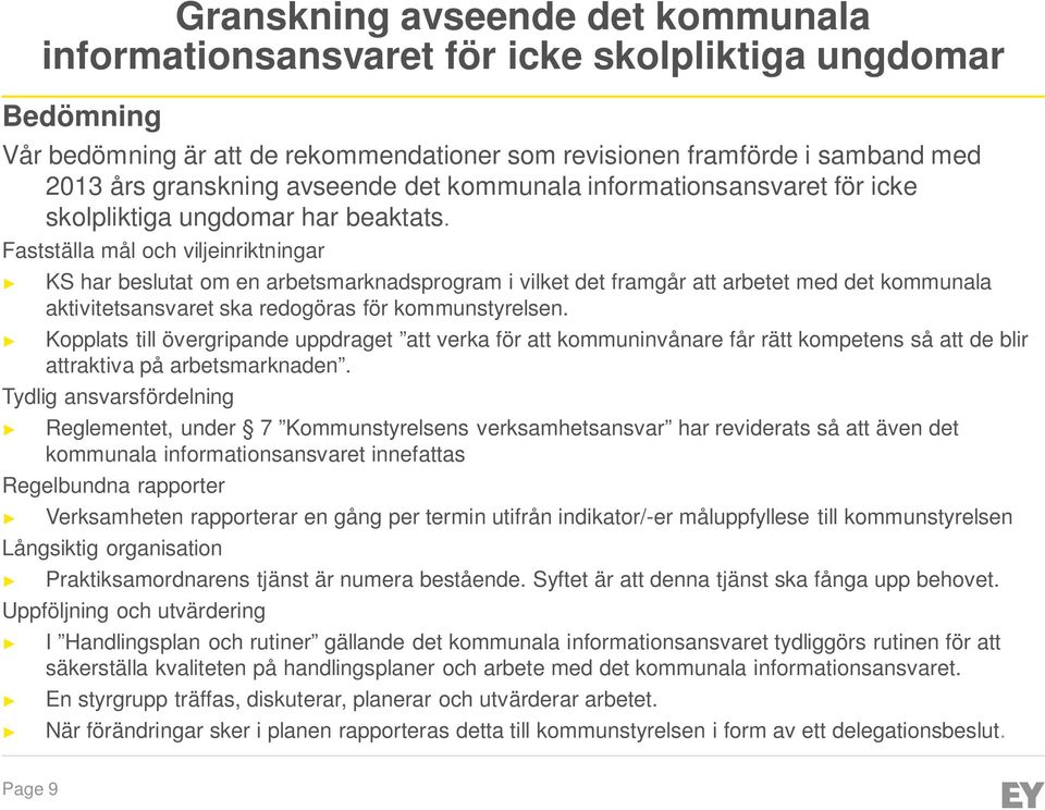 Fastställa mål och viljeinriktningar KS har beslutat om en arbetsmarknadsprogram i vilket det framgår att arbetet med det kommunala aktivitetsansvaret ska redogöras för kommunstyrelsen.