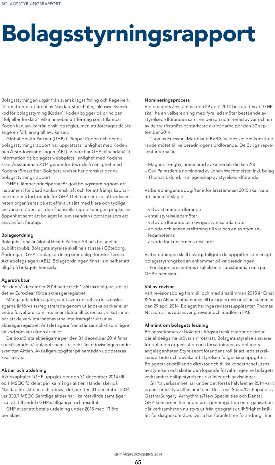 Global Health Partner (GHP) tillämpar Koden och denna bolagsstyrningsrapport har upprättats i enlighet med Koden och Årsredovisningslagen (ÅRL).