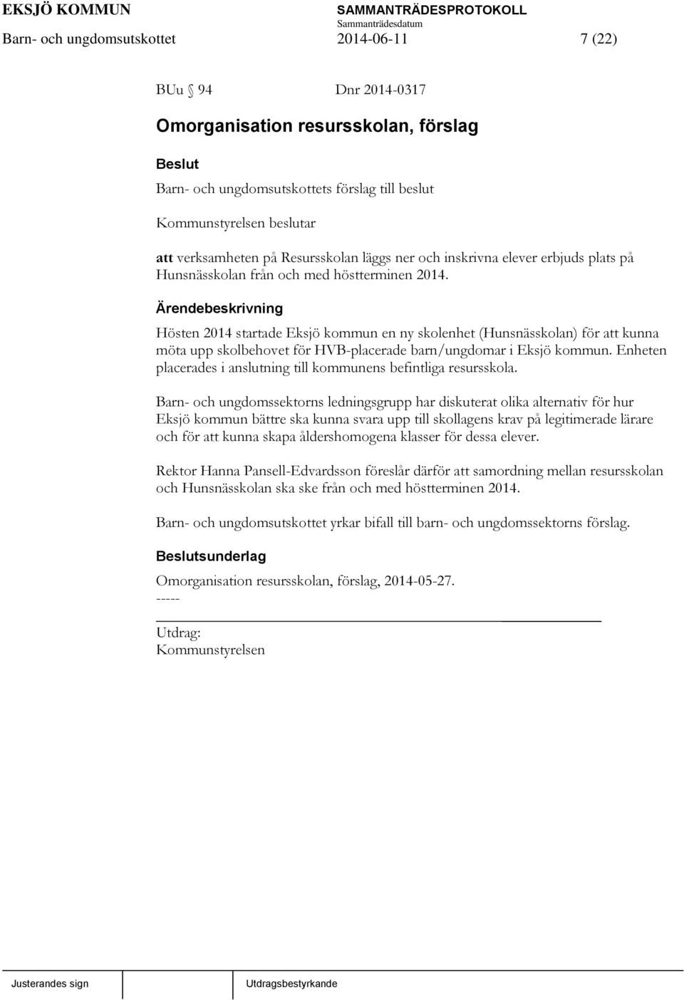 Hösten 2014 startade Eksjö kommun en ny skolenhet (Hunsnässkolan) för att kunna möta upp skolbehovet för HVB-placerade barn/ungdomar i Eksjö kommun.