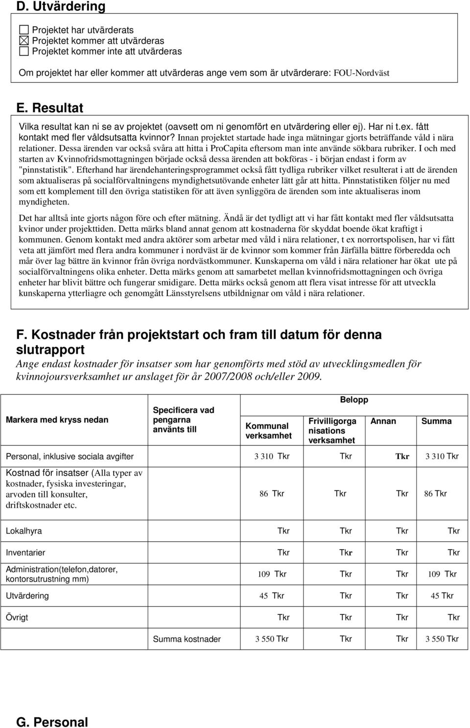 Innan projektet startade hade inga mätningar gjorts beträffande våld i nära relationer. Dessa ärenden var också svåra att hitta i ProCapita eftersom man inte använde sökbara rubriker.