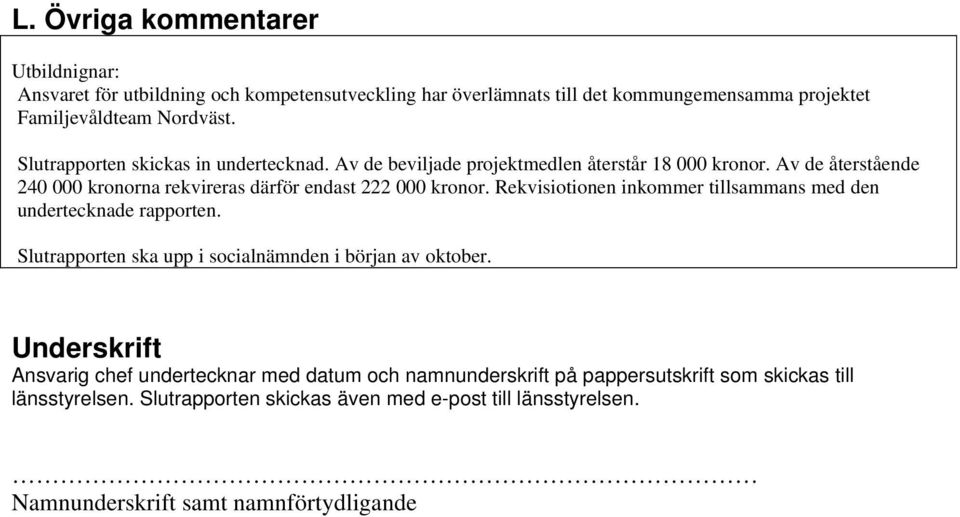 Rekvisiotionen inkommer tillsammans med den undertecknade rapporten. Slutrapporten ska upp i socialnämnden i början av oktober.