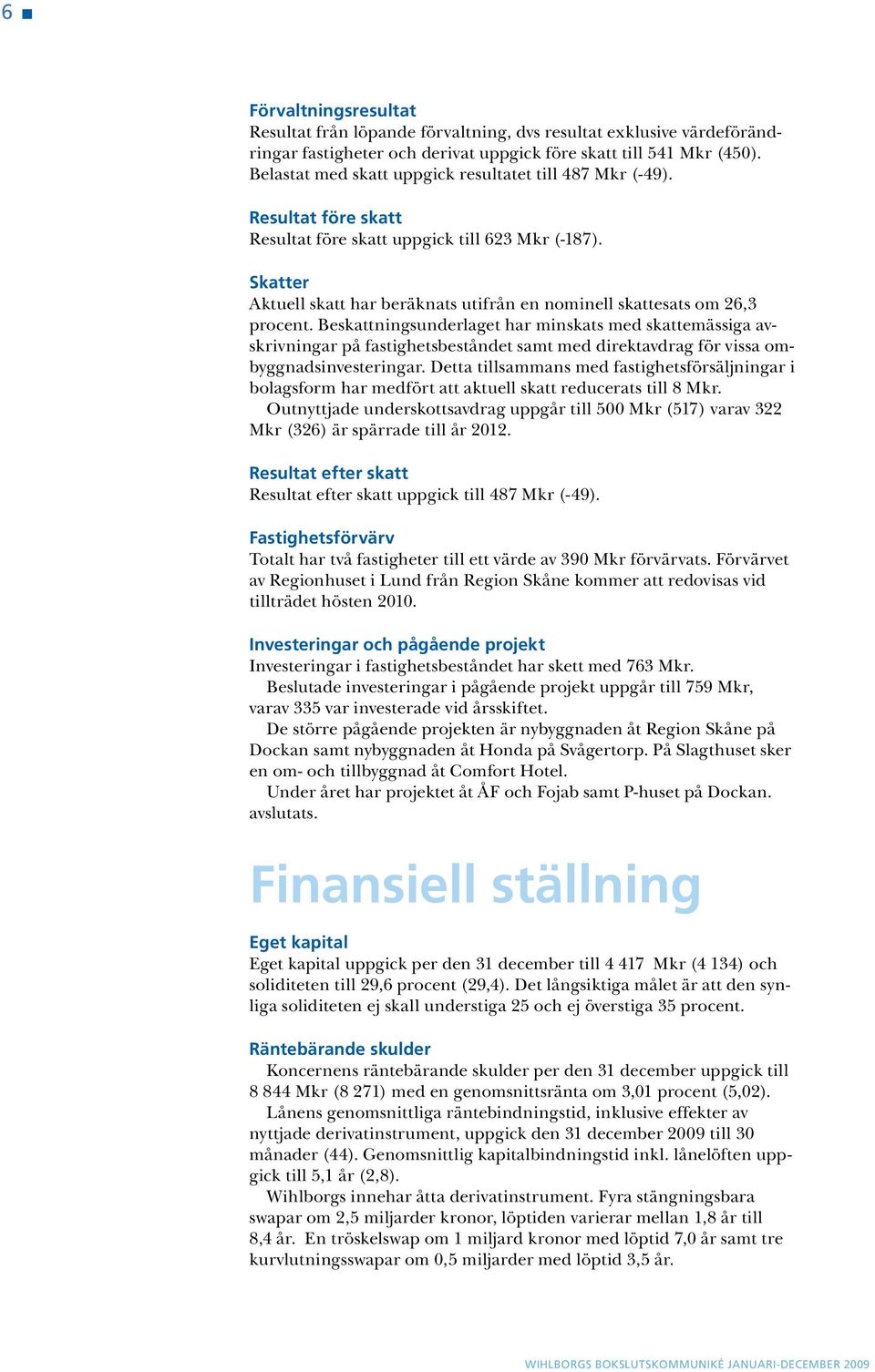 Skatter Aktuell skatt har beräknats utifrån en nominell skattesats om 26,3 procent.