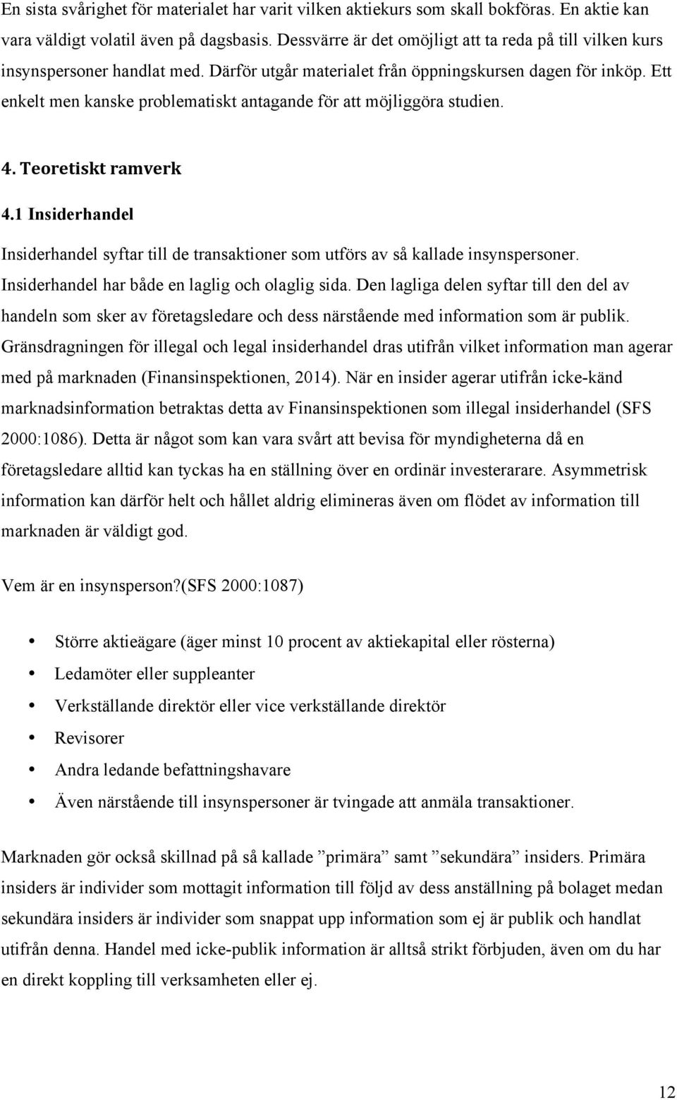 Ett enkelt men kanske problematiskt antagande för att möjliggöra studien. 4. Teoretiskt ramverk 4.1 Insiderhandel Insiderhandel syftar till de transaktioner som utförs av så kallade insynspersoner.