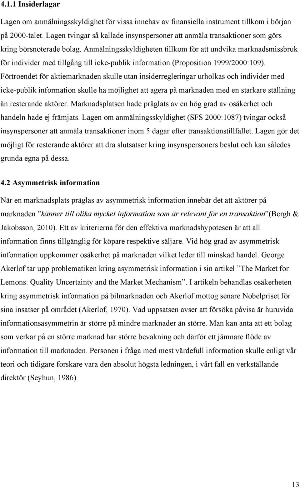 Anmälningsskyldigheten tillkom för att undvika marknadsmissbruk för individer med tillgång till icke-publik information (Proposition 1999/2000:109).