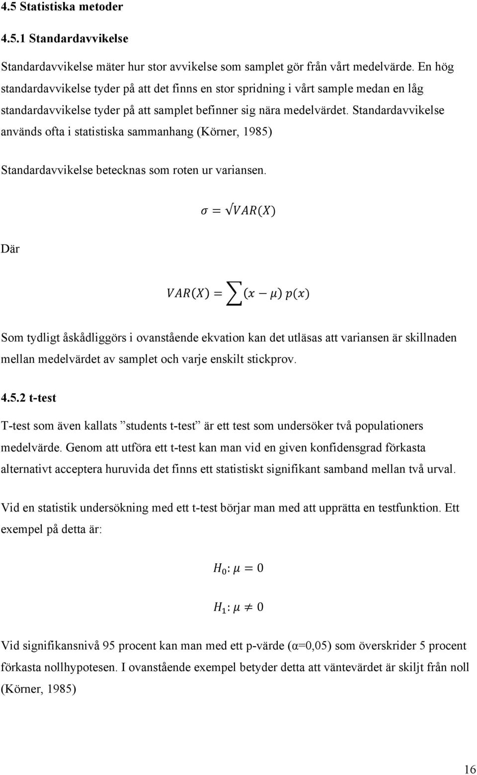 Standardavvikelse används ofta i statistiska sammanhang (Körner, 1985) Standardavvikelse betecknas som roten ur variansen.