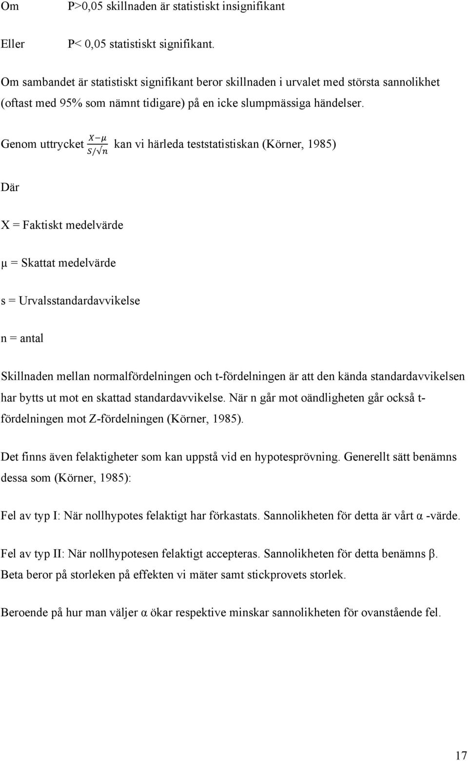 kan vi härleda teststatistiskan (Körner, 1985) Där X = Faktiskt medelvärde µ = Skattat medelvärde s = Urvalsstandardavvikelse n = antal Skillnaden mellan normalfördelningen och t-fördelningen är att
