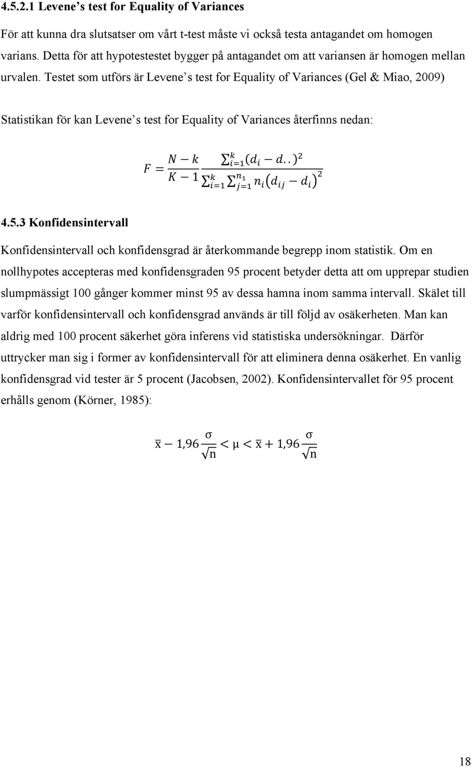 Testet som utförs är Levene s test for Equality of Variances (Gel & Miao, 2009) Statistikan för kan Levene s test for Equality of Variances återfinns nedan: F = N k K 1!!!!!!!!!!!!! d! d..! n! d!" d!
