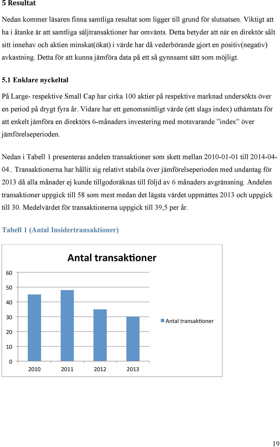Detta för att kunna jämföra data på ett så gynnsamt sätt som möjligt. 5.