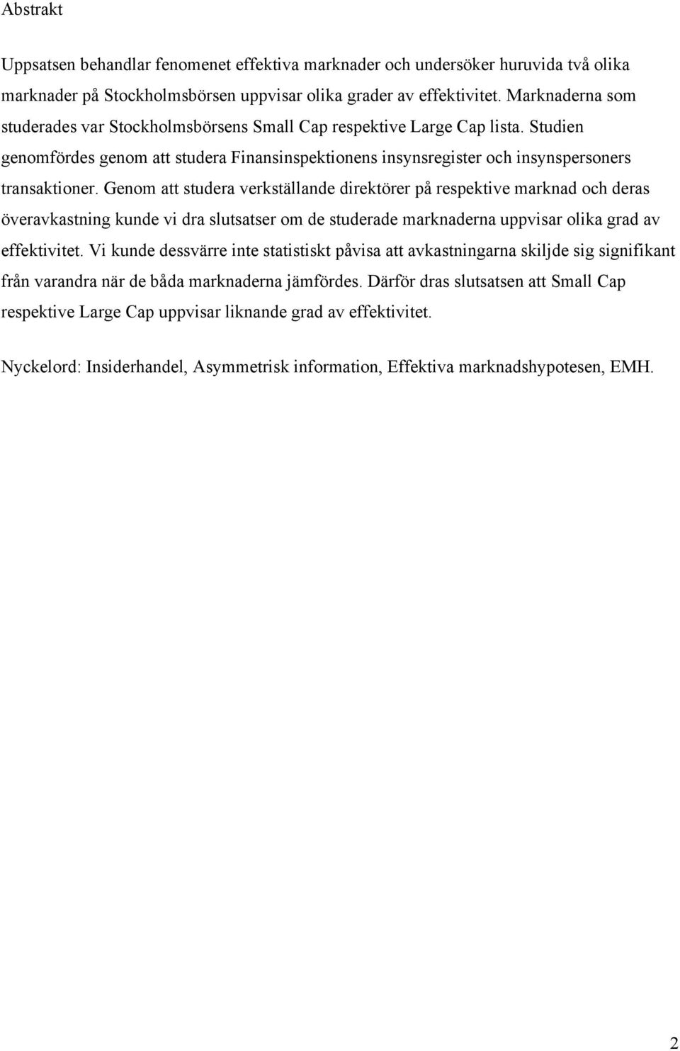 Genom att studera verkställande direktörer på respektive marknad och deras överavkastning kunde vi dra slutsatser om de studerade marknaderna uppvisar olika grad av effektivitet.