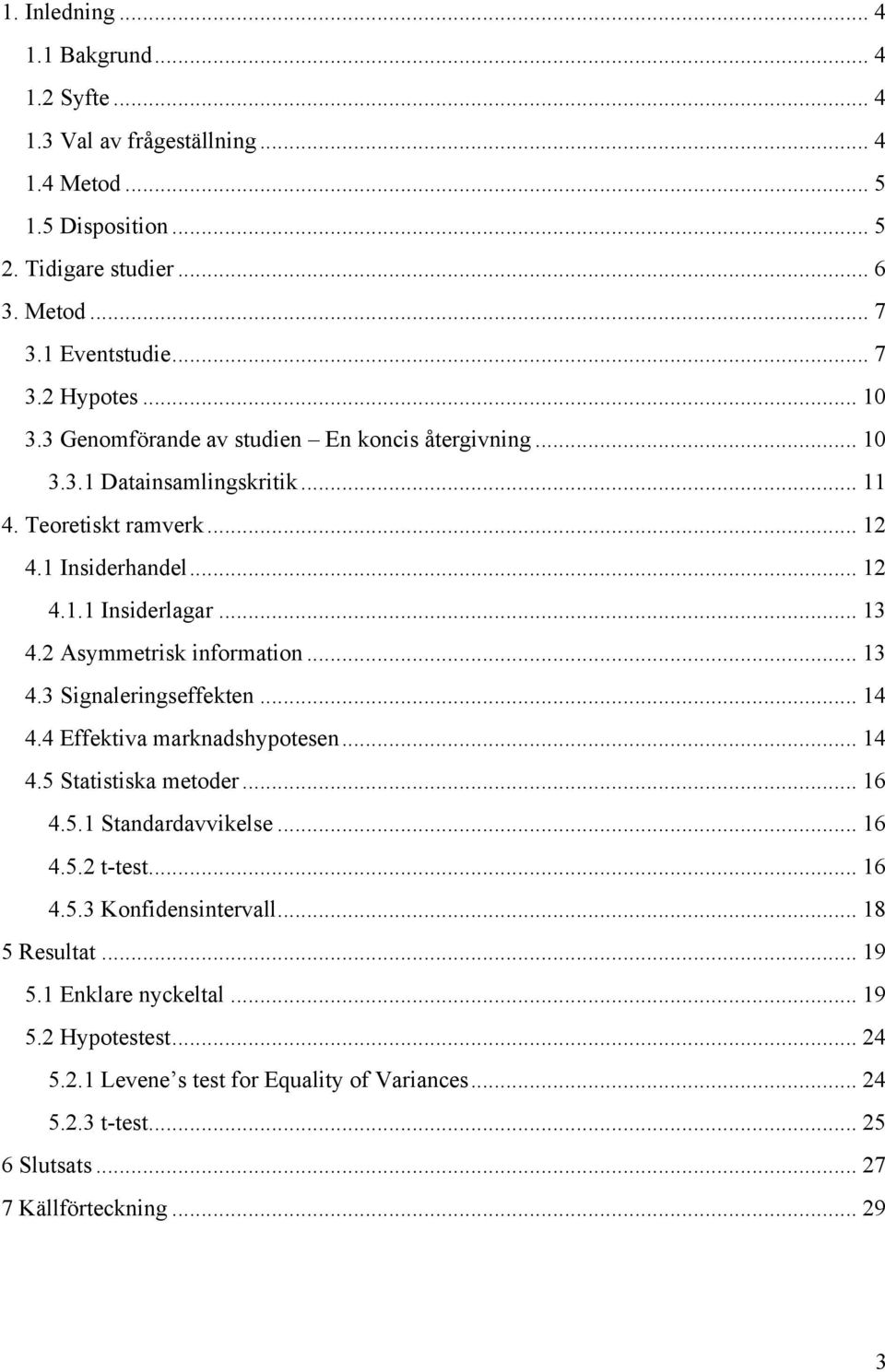 2 Asymmetrisk information... 13 4.3 Signaleringseffekten... 14 4.4 Effektiva marknadshypotesen... 14 4.5 Statistiska metoder... 16 4.5.1 Standardavvikelse... 16 4.5.2 t-test... 16 4.5.3 Konfidensintervall.