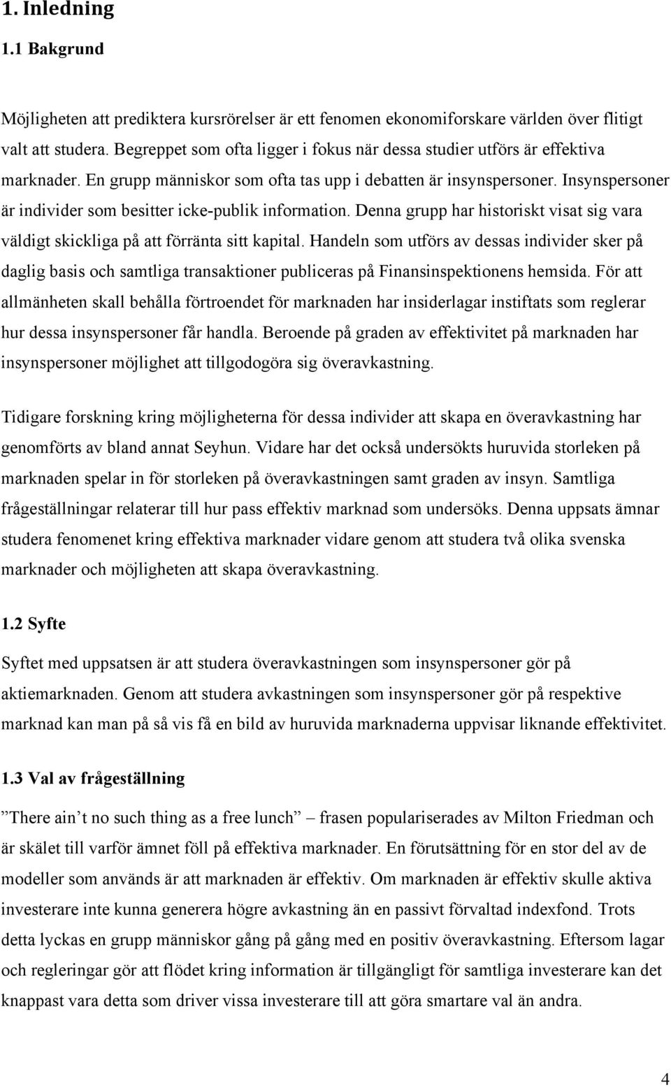 Insynspersoner är individer som besitter icke-publik information. Denna grupp har historiskt visat sig vara väldigt skickliga på att förränta sitt kapital.
