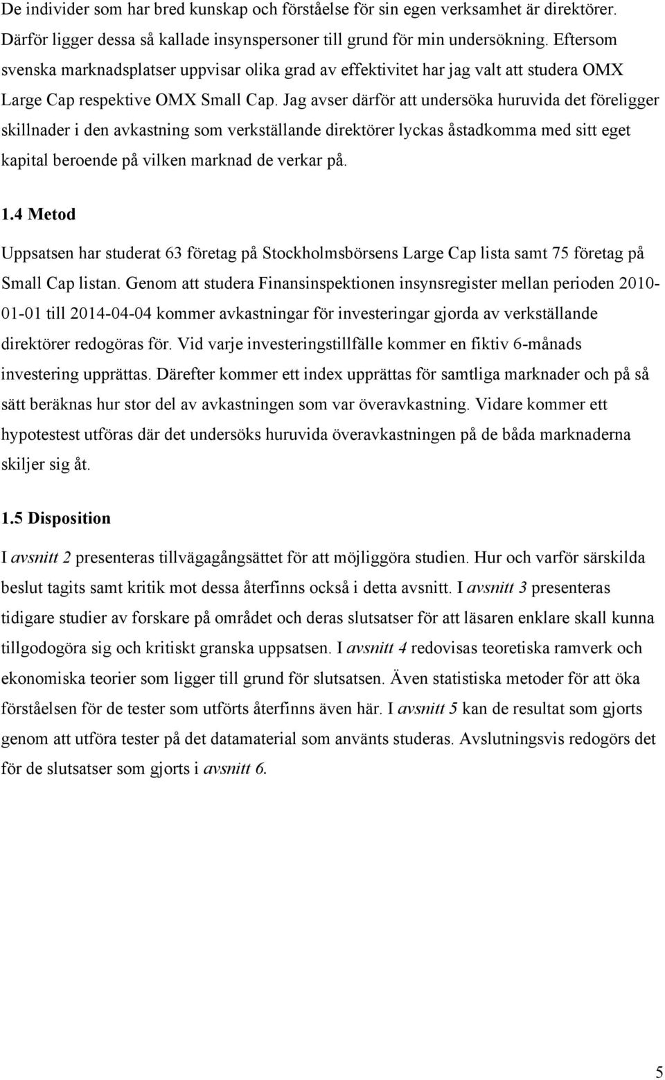Jag avser därför att undersöka huruvida det föreligger skillnader i den avkastning som verkställande direktörer lyckas åstadkomma med sitt eget kapital beroende på vilken marknad de verkar på. 1.
