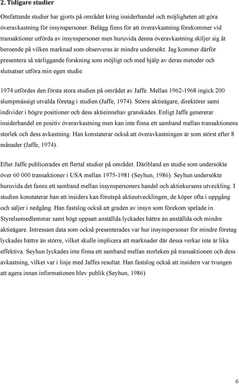 undersökt. Jag kommer därför presentera så närliggande forskning som möjligt och med hjälp av deras metoder och slutsatser utföra min egen studie.