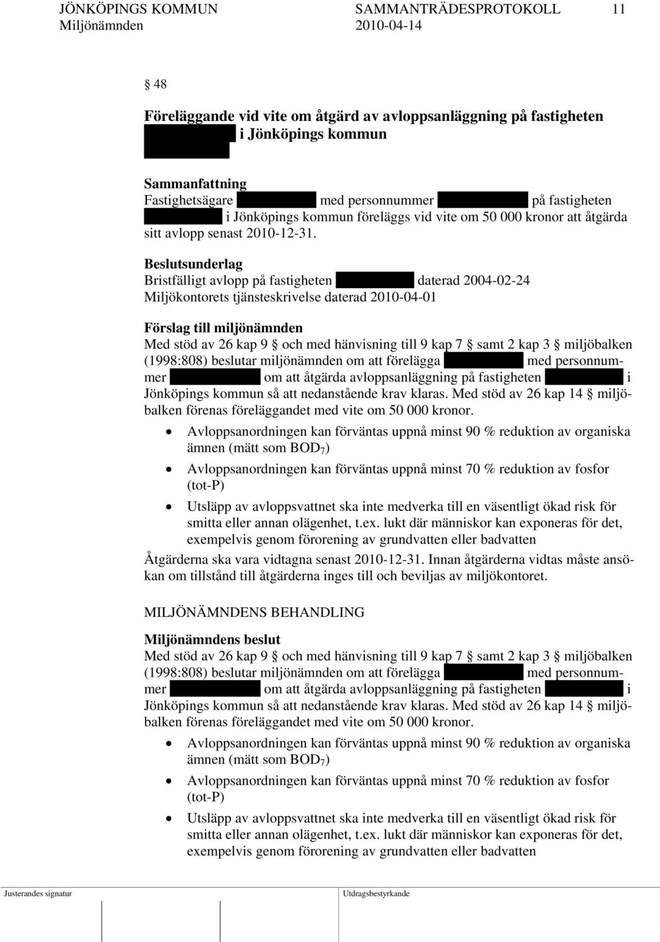 Beslutsunderlag Bristfälligt avlopp på fastigheten Knutshult 1:5 daterad 2004-02-24 Miljökontorets tjänsteskrivelse daterad 2010-04-01 Med stöd av 26 kap 9 och med hänvisning till 9 kap 7 samt 2 kap