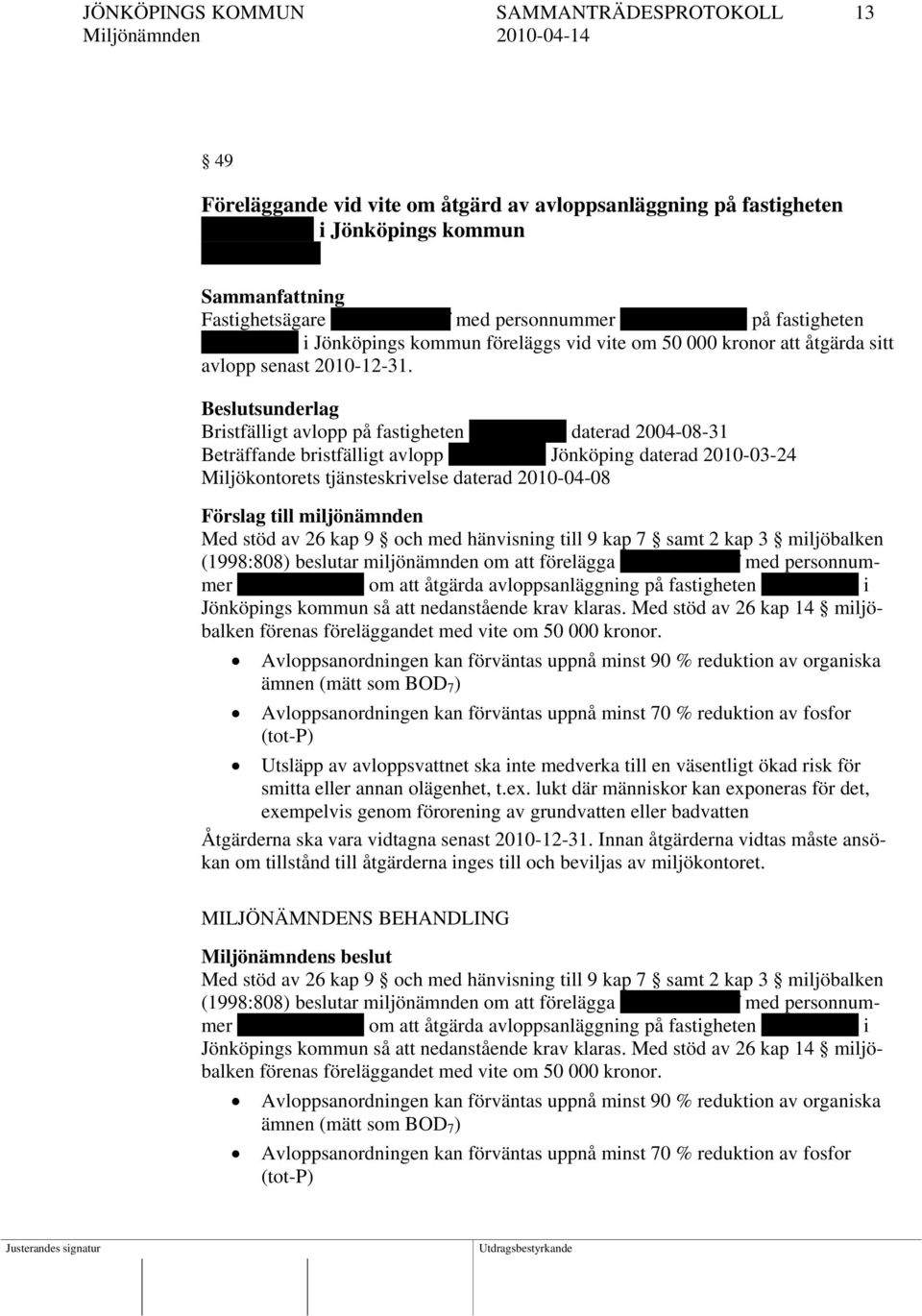 Beslutsunderlag Bristfälligt avlopp på fastigheten Flahult 20:3 daterad 2004-08-31 Beträffande bristfälligt avlopp Flahult 20:3 Jönköping daterad 2010-03-24 Miljökontorets tjänsteskrivelse daterad