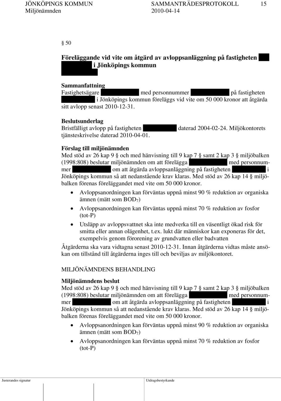 Beslutsunderlag Bristfälligt avlopp på fastigheten Unnaryd 11:3 daterad 2004-02-24. Miljökontorets tjänsteskrivelse daterad 2010-04-01.