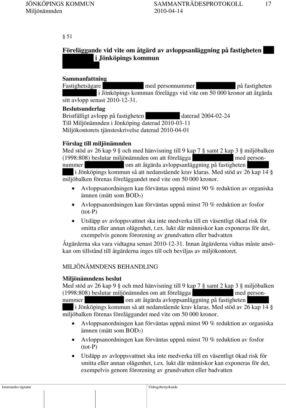 Beslutsunderlag Bristfälligt avlopp på fastigheten Unnaryd 2:13 daterad 2004-02-24 Till Miljönämnden i Jönköping daterad 2010-03-11 Miljökontorets tjänsteskrivelse daterad 2010-04-01 Med stöd av 26