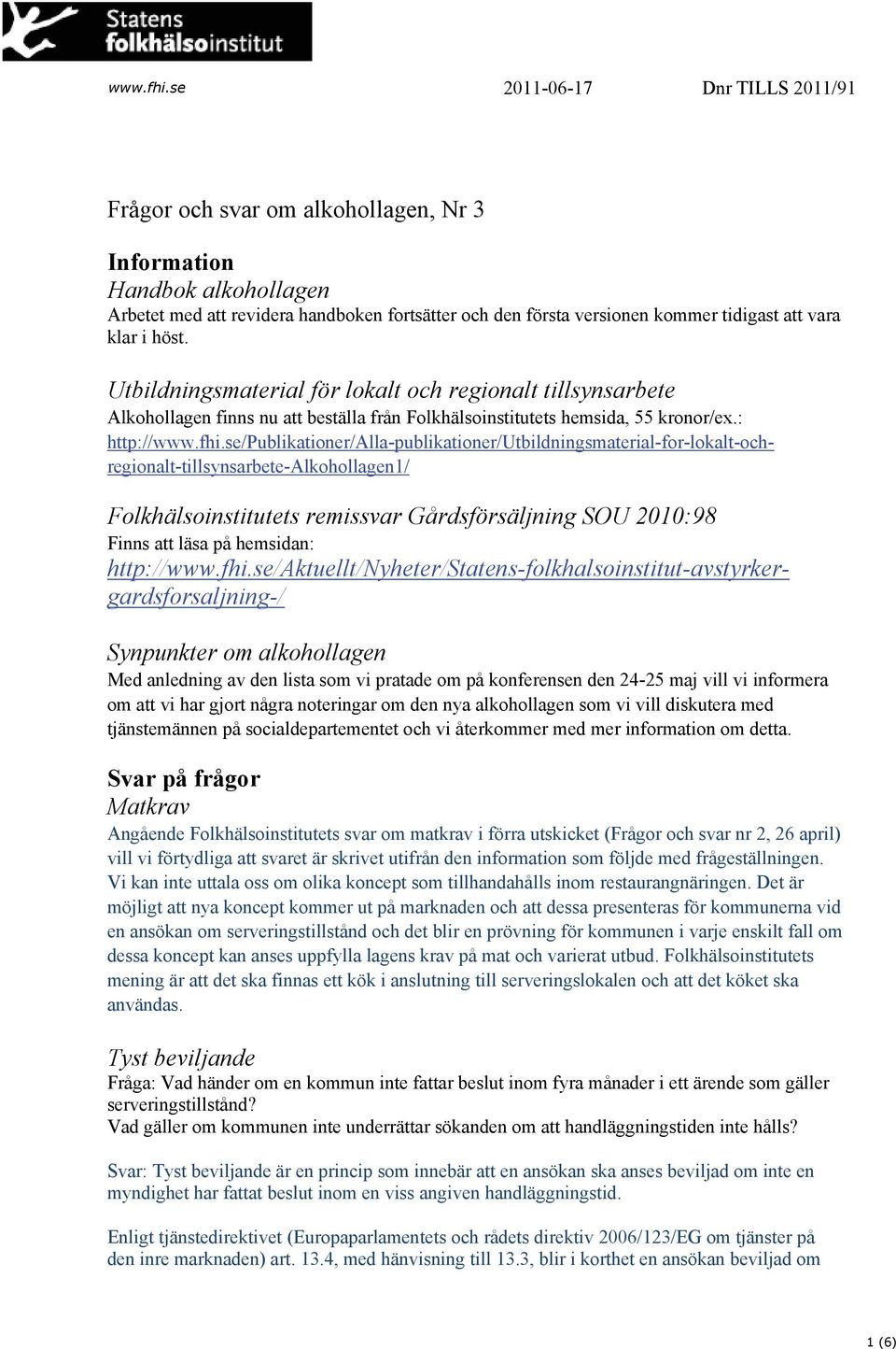 se/publikationer/alla-publikationer/utbildningsmaterial-for-lokalt-ochregionalt-tillsynsarbete-alkohollagen1/ Folkhälsoinstitutets remissvar Gårdsförsäljning SOU 2010:98 Finns att läsa på hemsidan: