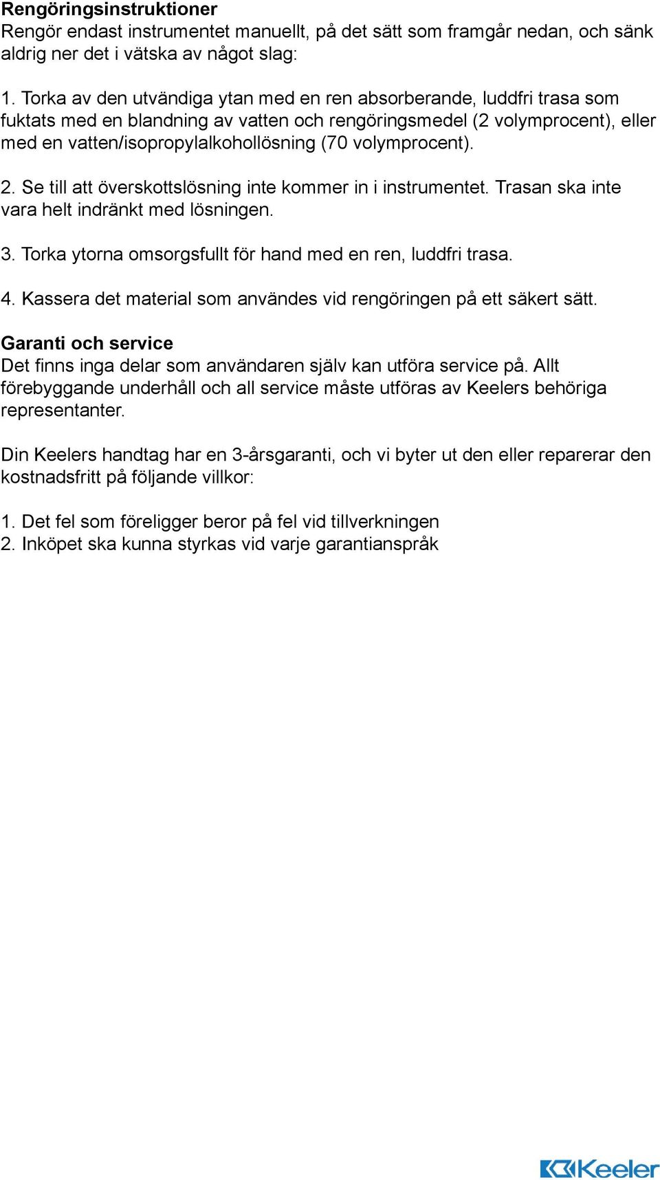 volymprocent). 2. Se till att överskottslösning inte kommer in i instrumentet. Trasan ska inte vara helt indränkt med lösningen. 3. Torka ytorna omsorgsfullt för hand med en ren, luddfri trasa. 4.