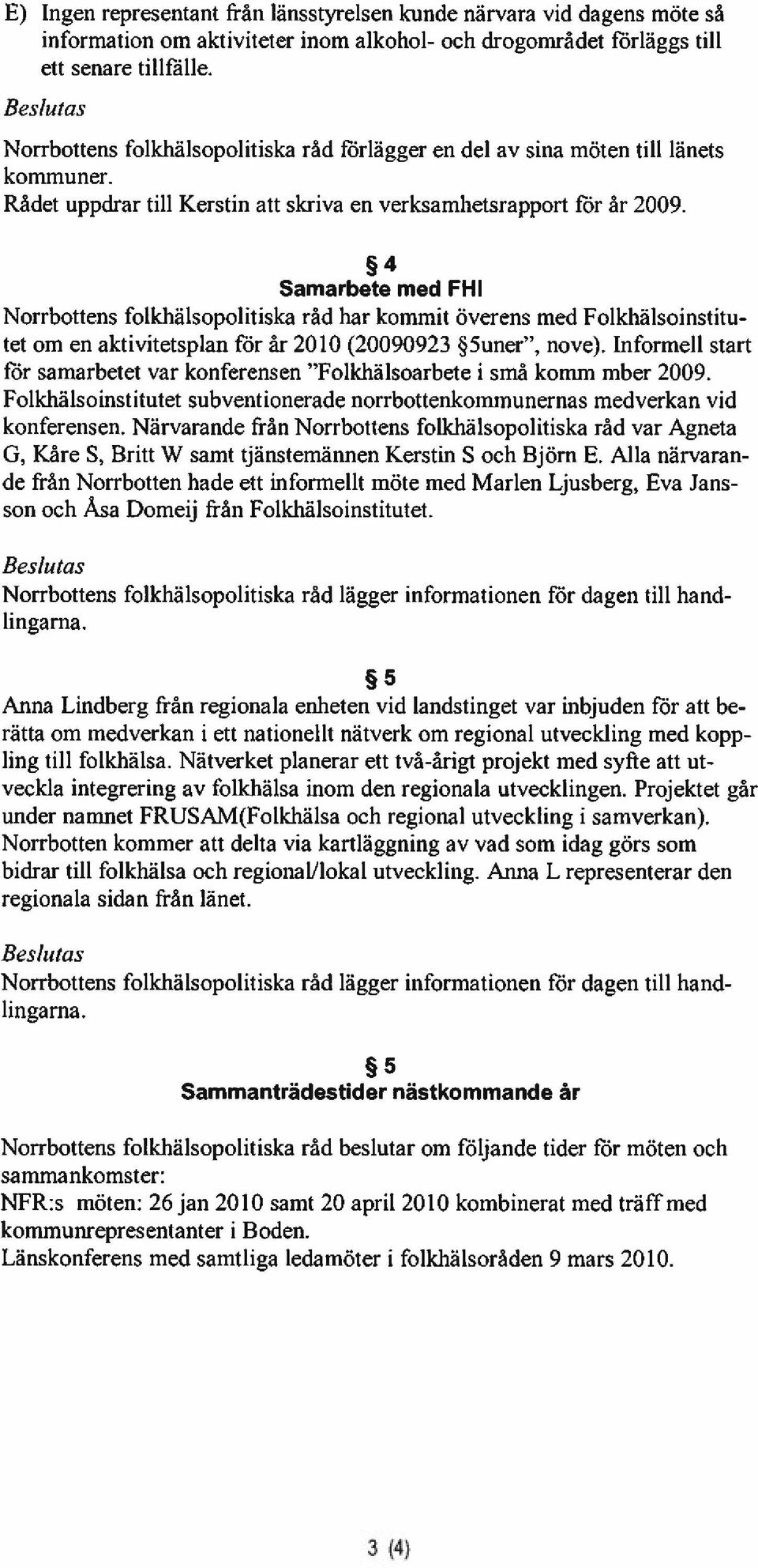 4 Samarbete med FHI Norrbottens folkhälsopolitiska råd har kommit överens med Folkhälsoinstitu tet om en aktivitetsplan för år 2010 (20090923 5uner, nove).